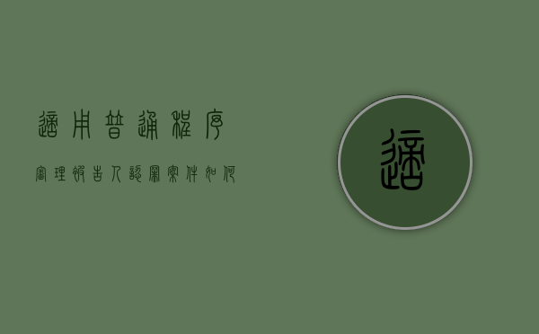 适用普通程序审理被告人认罪案件如何处理(被告人认罪认罚的应当给予从宽处理) 适用普通程序审理被告人认罪案件如何处理(被告人认罪认罚的应当给予从宽处理)