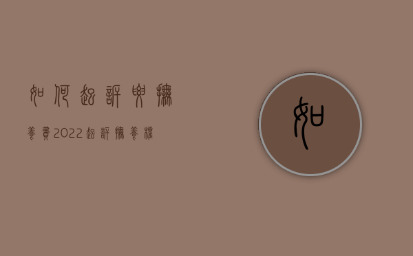 如何起诉要抚养费?（2022起诉抚养权程序及费用）