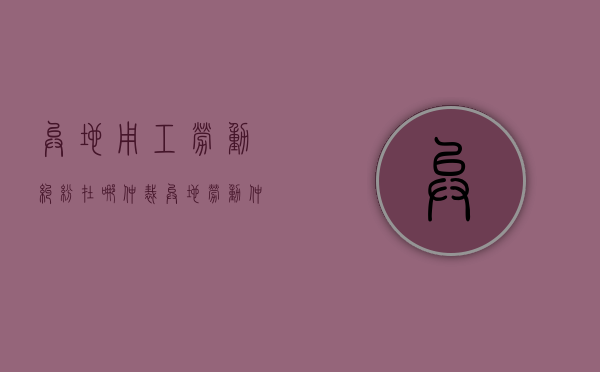 异地用工劳动纠纷在哪仲裁（异地劳动仲裁流程）