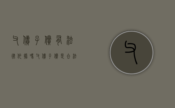父债子偿有法律依据吗（父债子偿是合法的吗）