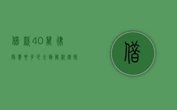 借款40万律师费要多少？全面解析律师收费标准与影响因素