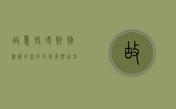 故意毁坏财物罪最多判多少年有期徒刑?（故意毁坏财物罪的数额巨大标准）