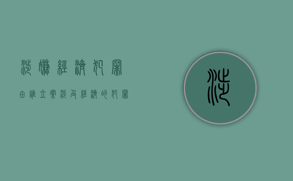 涉嫌经济犯罪由谁立案（涉及经济的犯罪有哪些）