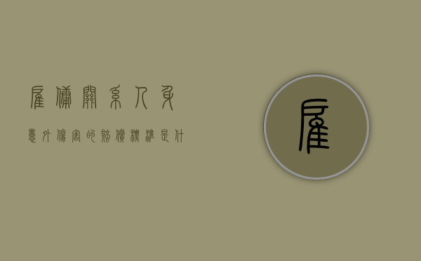 雇佣关系人身意外伤害的赔偿标准是什么？（雇佣关系工亡如何赔偿）