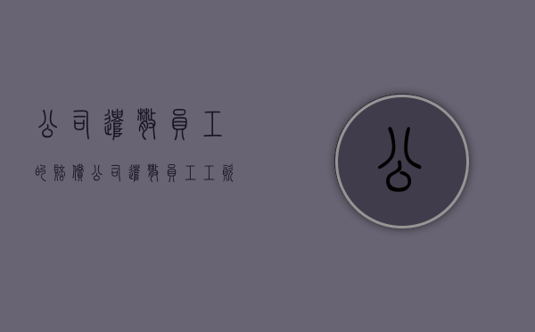 公司遣散员工的赔偿（公司遣散员工工资当时结清吗）