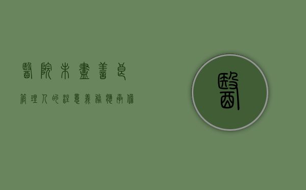 医院未尽善良管理人的注意义务 应承担赔偿责任（医院不规范行为,归哪个部门管）