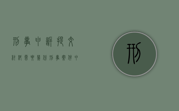 刑事申诉提交材料需要几份（刑事案件申诉需要准备什么材料和证据）