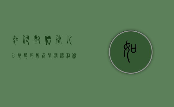 如何对债务人已按揭的房产主张权利（债务人的房子）