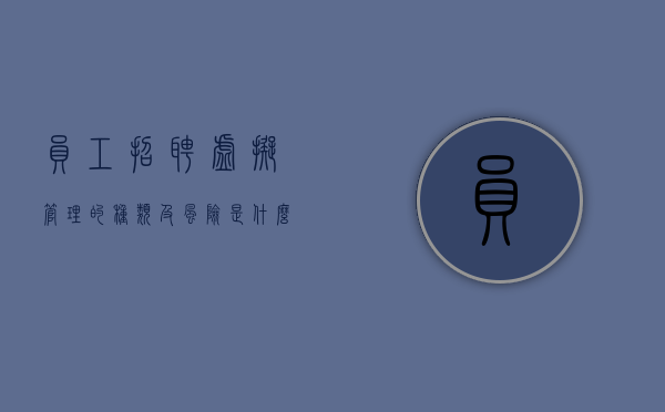 员工招聘虚拟管理的种类及风险是什么（虚拟招聘信息的特征有）