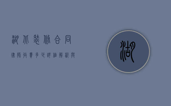 湖北装修合同律师收费多少？详细解析与实用建议