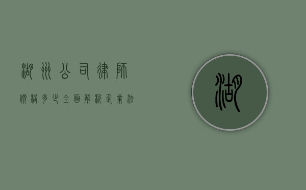 湖州公司律师价格多少？全面解析企业法律服务费用