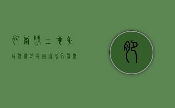 肥西县土地征收补偿政策（安徽省肥西县土地补偿标准来了！看看你们那里能拿多少钱）
