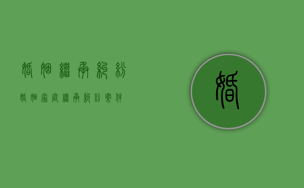 婚姻继承纠纷（婚姻家庭继承纠纷案件）