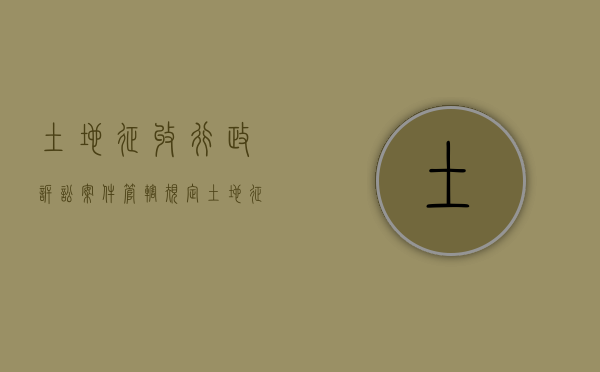 土地征收行政诉讼案件管辖规定（土地征收行政诉讼案件有哪些）