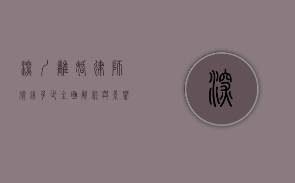 深圳离婚律师价钱多少？全面解析与影响因素