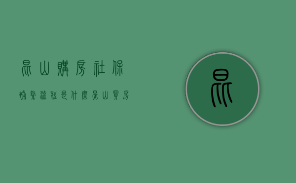 昆山购房社保补缴流程是什么？（昆山买房补缴的社保行吗）