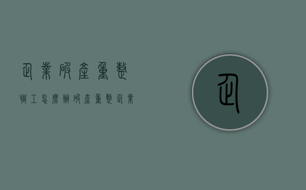 企业破产重整职工怎么办？（破产重整企业职工补偿标准）