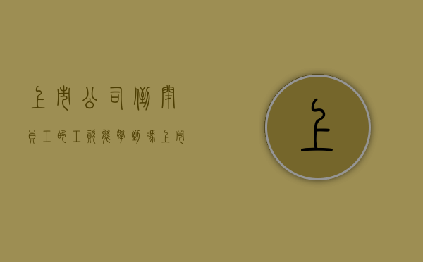 上市公司倒闭员工的工资能拿到吗（上市公司倒闭了）