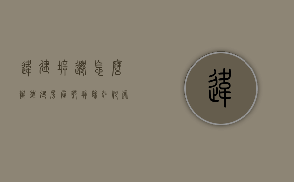 违建拆迁怎么办（违建房屋被拆除如何处理）