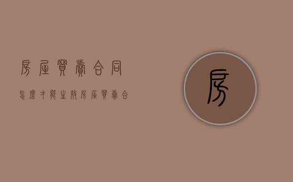 房屋买卖合同怎么才能生效（房屋买卖合同应该怎么签）