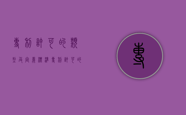 专利许可的类型及定义标准（专利许可的类型有哪些）