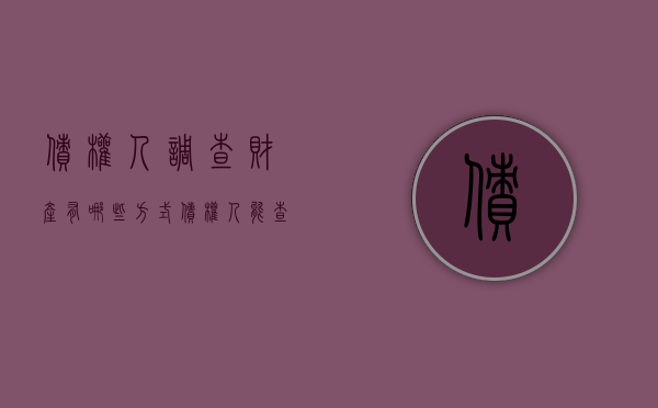 债权人调查财产有哪些方式（债权人能查询债务人财产吗）