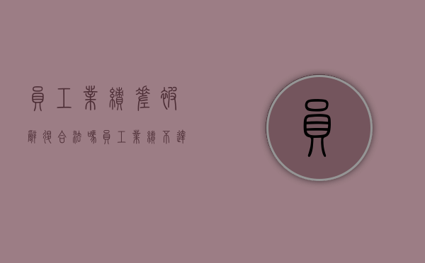 员工业绩差被辞退合法吗？（员工业绩不达标怎么劝退）