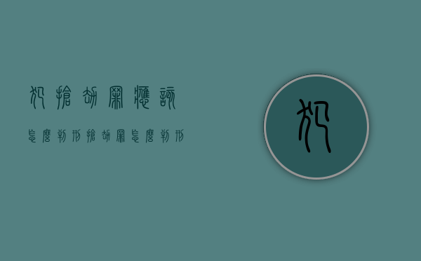 犯抢劫罪应该怎么判刑（抢劫罪怎么判刑最低怎么办）