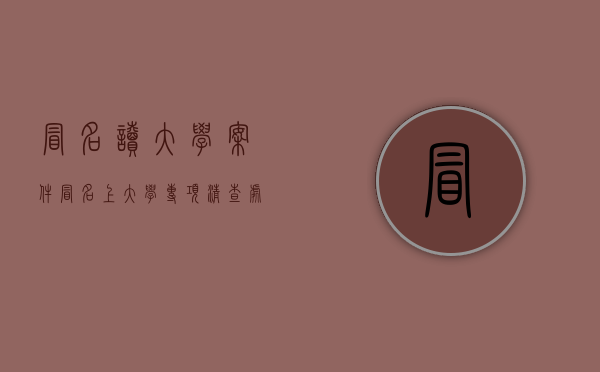 冒名读大学案件(冒名上大学专项清查处置行动) 冒名读大学案件(冒名上大学专项清查处置行动)