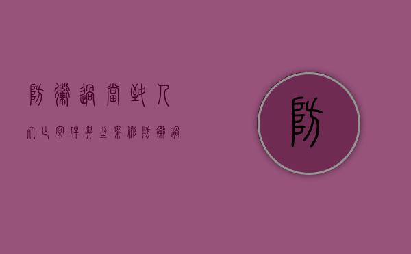 防卫过当致人死亡案件典型案例（防卫过当致人死亡最高判多少年）
