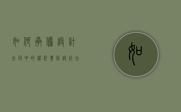 如何承担设计合同中的违约责任（设计合同的违约责任有哪些）