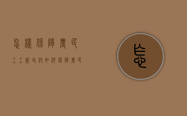 怎样保障农民工工资支付（如何保障农民工工资支付）