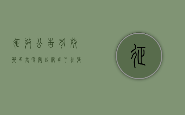征收公告有效期多长时间?（政府出了征收公告后,多久才征收土地）