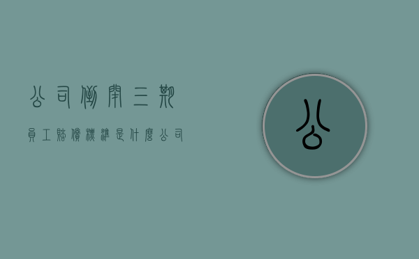 公司倒闭三期员工赔偿标准是什么（公司倒闭三期女员工如何赔偿）