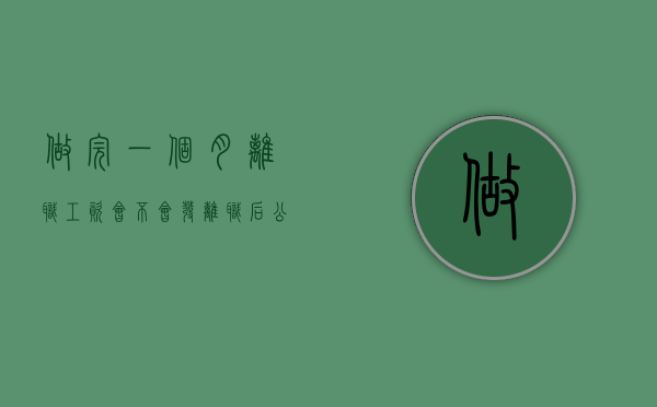 做完一个月离职工资会不会发（离职后公司错发工资）