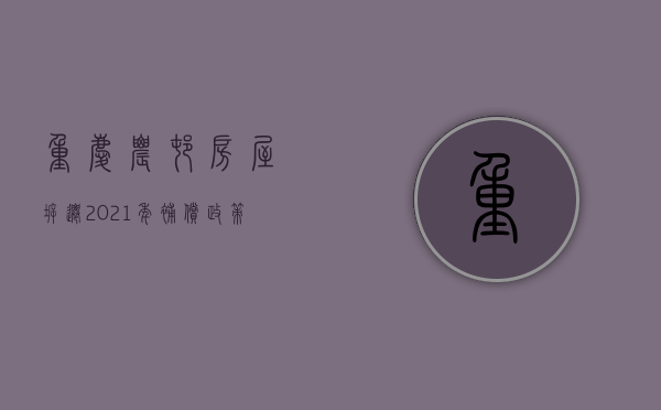 重庆农村房屋拆迁2021年补偿政策（2021年重庆农村房屋拆迁补偿标准）