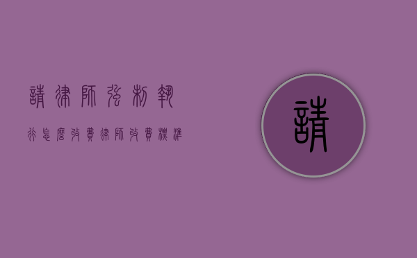 请律师强制执行怎么收费,律师收费标准（强制执行律师收费吗）