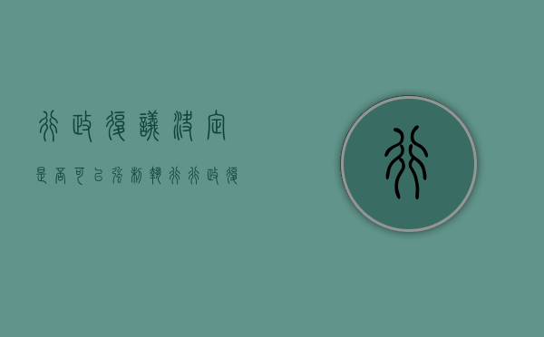 行政复议决定是否可以强制执行（行政复议有强制执行力吗）
