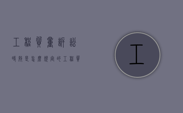 工程质量诉讼时效是怎么规定的？（工程质量诉讼时效的法律规定）