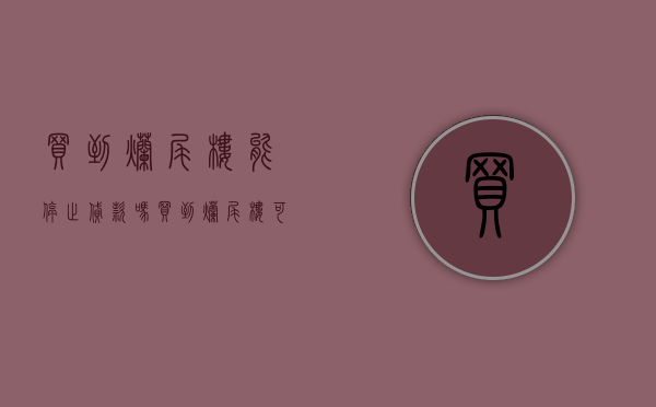 买到烂尾楼能停止贷款吗（买到烂尾楼可以向银行申请停贷吗）