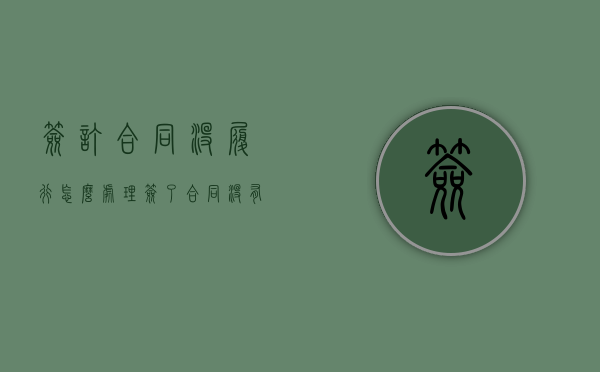 签订合同没履行怎么处理（签了合同没有履行怎么办）
