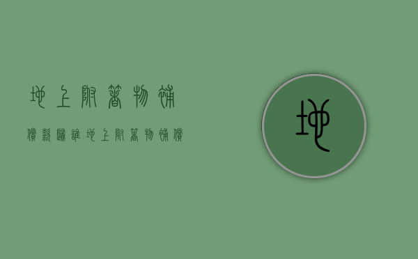 地上附着物补偿款归谁（地上附着物补偿后地上附着物归属）