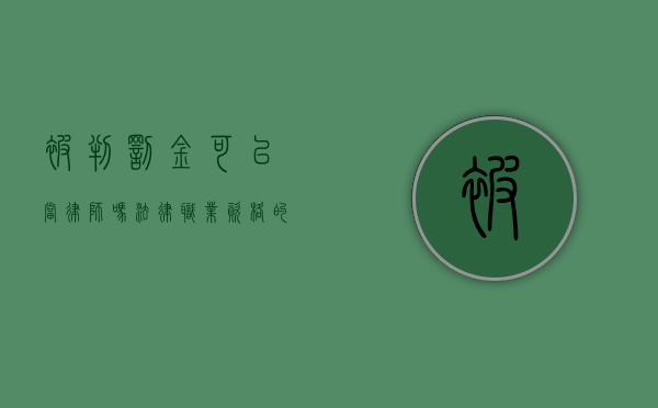 被判罚金可以当律师吗？法律职业资格的探讨