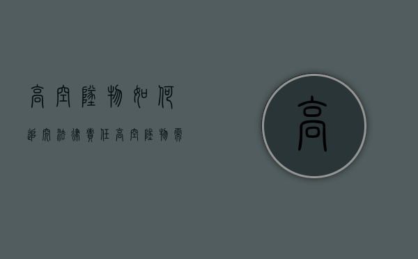 高空坠物如何追究法律责任（高空坠物谁的责任）