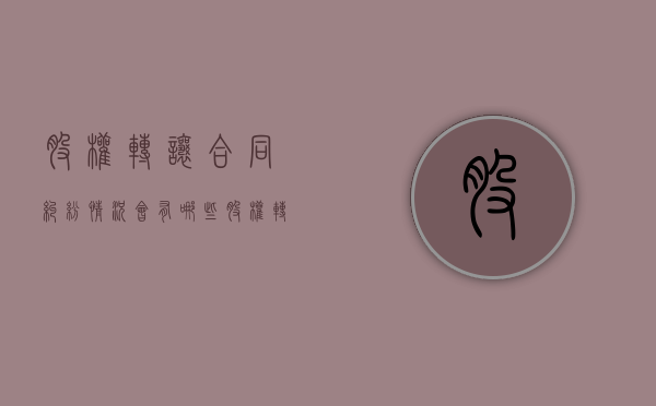 股权转让合同纠纷情况会有哪些（股权转让合同纠纷处理条件）