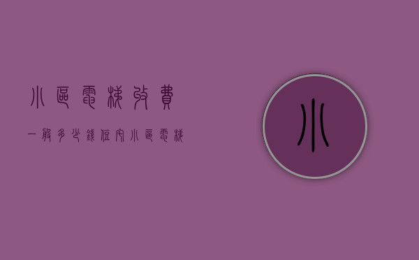 小区电梯收费一般多少钱（住宅小区电梯收费标准）