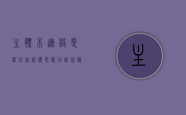 主体不适格是驳回起诉还是驳回诉讼请求（主体不适格驳回起诉法律依据）