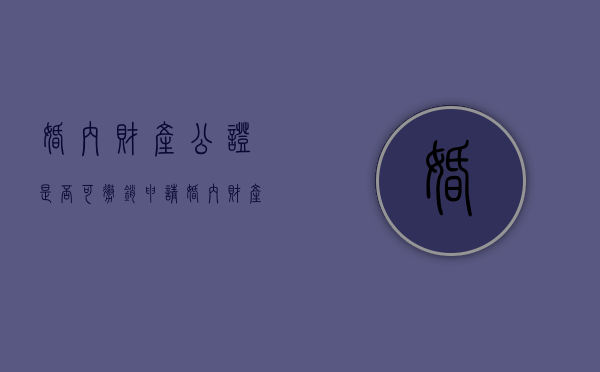 婚内财产公证是否可撤销申请（婚内财产公证是否可撤销）