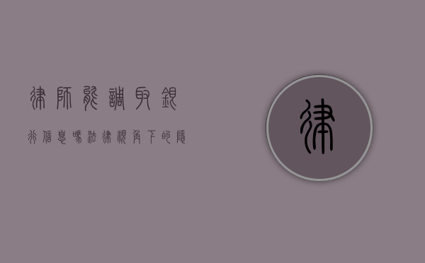 律师能调取银行信息吗？法律视角下的隐私与权利平衡