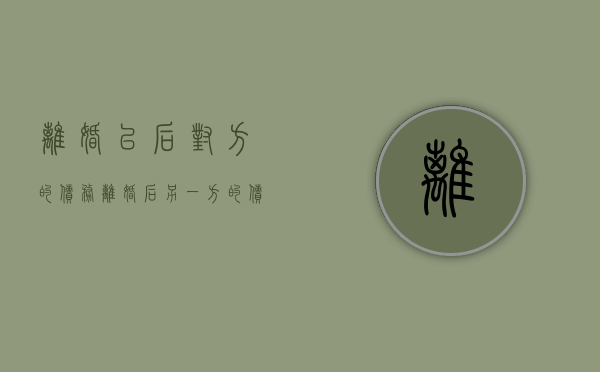 离婚以后对方的债务（离婚后另一方的债务）